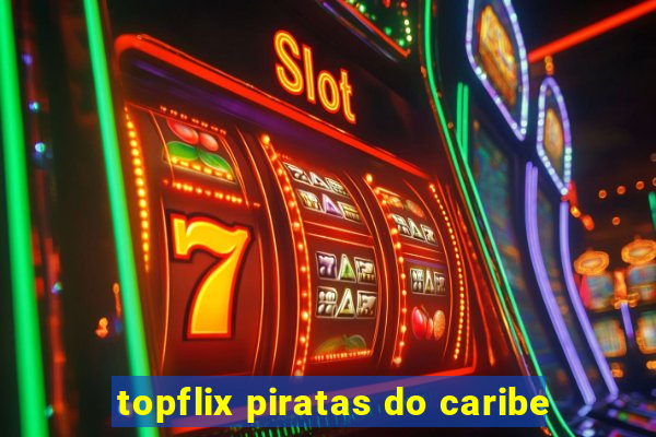 topflix piratas do caribe